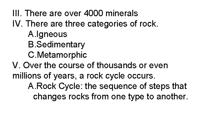 III. There are over 4000 minerals IV. There are three categories of rock. A.