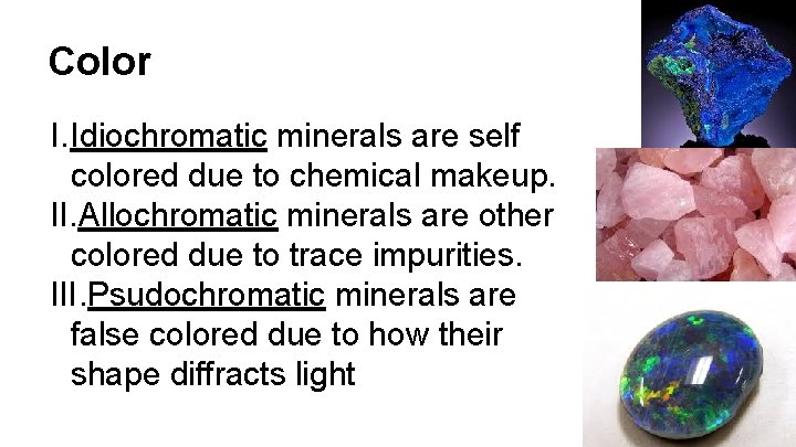 Color I. Idiochromatic minerals are self colored due to chemical makeup. II. Allochromatic minerals