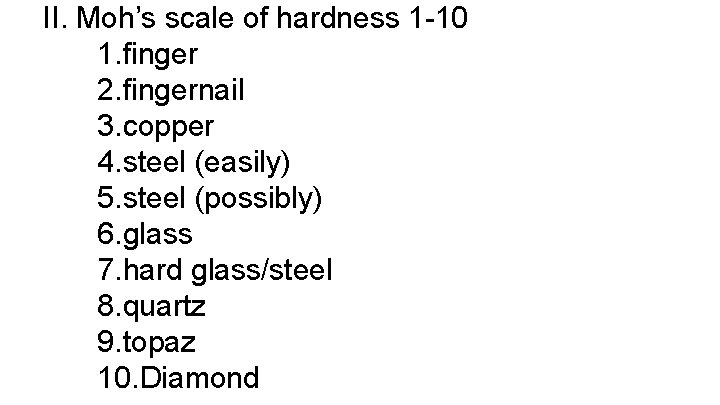 II. Moh’s scale of hardness 1 -10 1. finger 2. fingernail 3. copper 4.