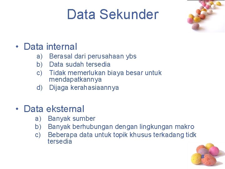 Data Sekunder • Data internal a) Berasal dari perusahaan ybs b) Data sudah tersedia