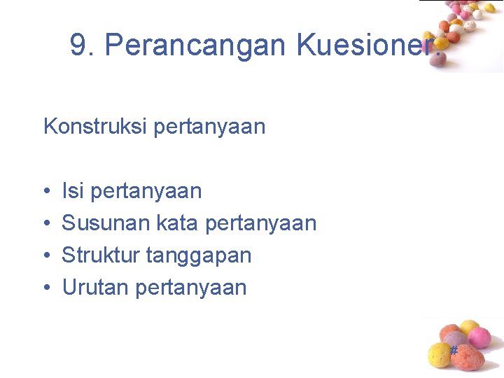 9. Perancangan Kuesioner. Konstruksi pertanyaan • • Isi pertanyaan Susunan kata pertanyaan Struktur tanggapan