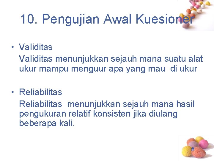 10. Pengujian Awal Kuesioner • Validitas menunjukkan sejauh mana suatu alat ukur mampu menguur