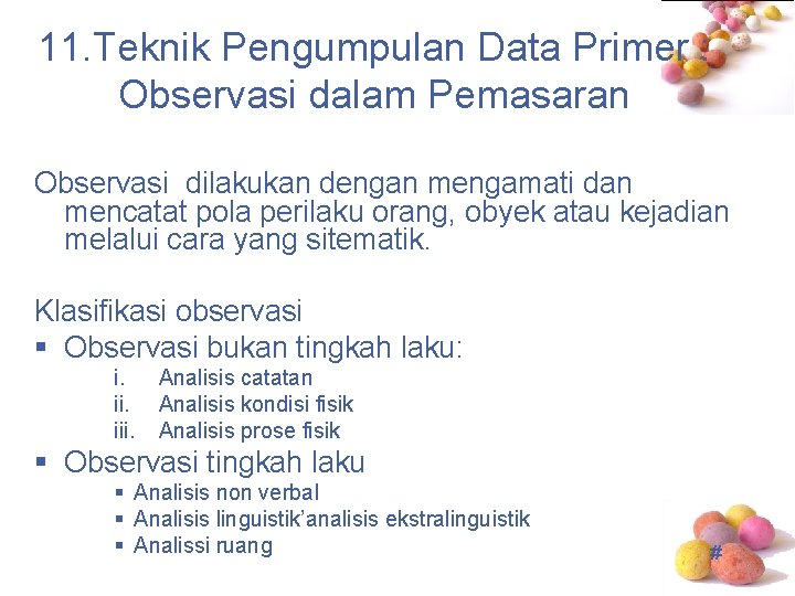 11. Teknik Pengumpulan Data Primer : Observasi dalam Pemasaran Observasi dilakukan dengan mengamati dan