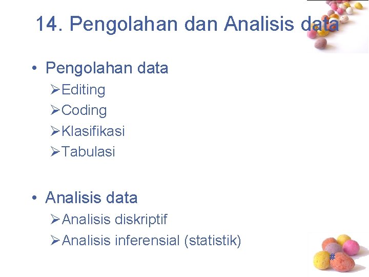 14. Pengolahan dan Analisis data • Pengolahan data ØEditing ØCoding ØKlasifikasi ØTabulasi • Analisis