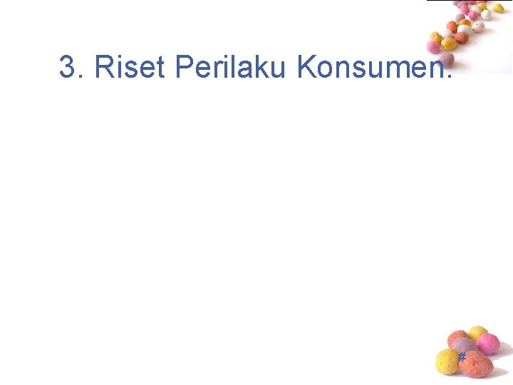 3. Riset Perilaku Konsumen. # 