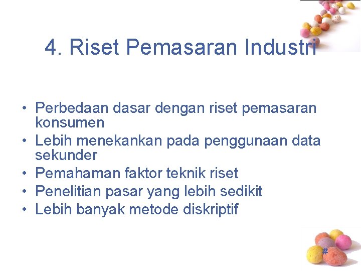 4. Riset Pemasaran Industri • Perbedaan dasar dengan riset pemasaran konsumen • Lebih menekankan