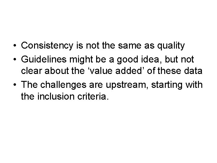  • Consistency is not the same as quality • Guidelines might be a