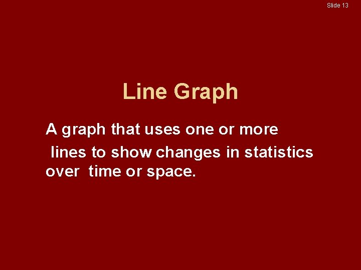 Slide 13 Line Graph A graph that uses one or more lines to show