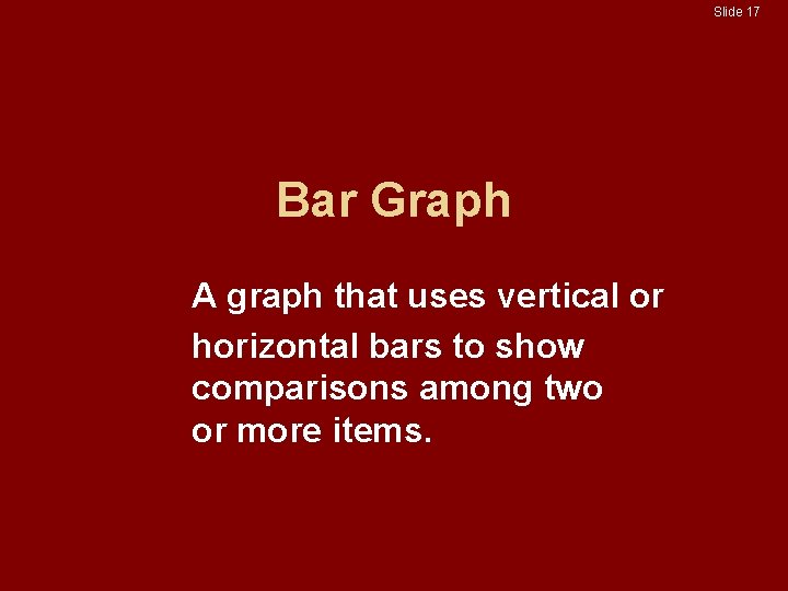 Slide 17 Bar Graph A graph that uses vertical or horizontal bars to show