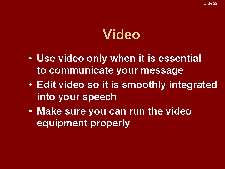 Slide 22 Video • Use video only when it is essential to communicate your