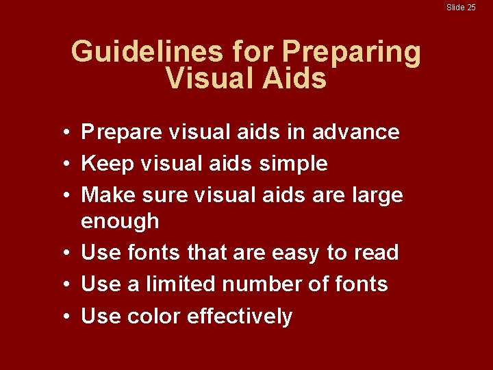 Slide 25 Guidelines for Preparing Visual Aids • Prepare visual aids in advance •