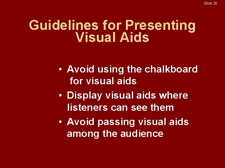 Slide 26 Guidelines for Presenting Visual Aids • Avoid using the chalkboard for visual