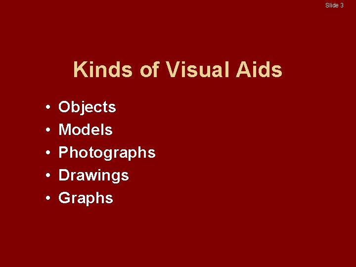 Slide 3 Kinds of Visual Aids • • • Objects Models Photographs Drawings Graphs