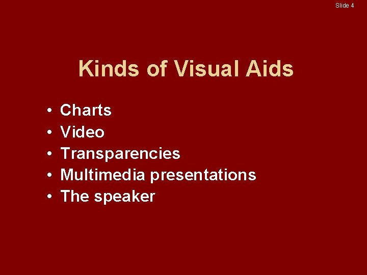 Slide 4 Kinds of Visual Aids • • • Charts Video Transparencies Multimedia presentations