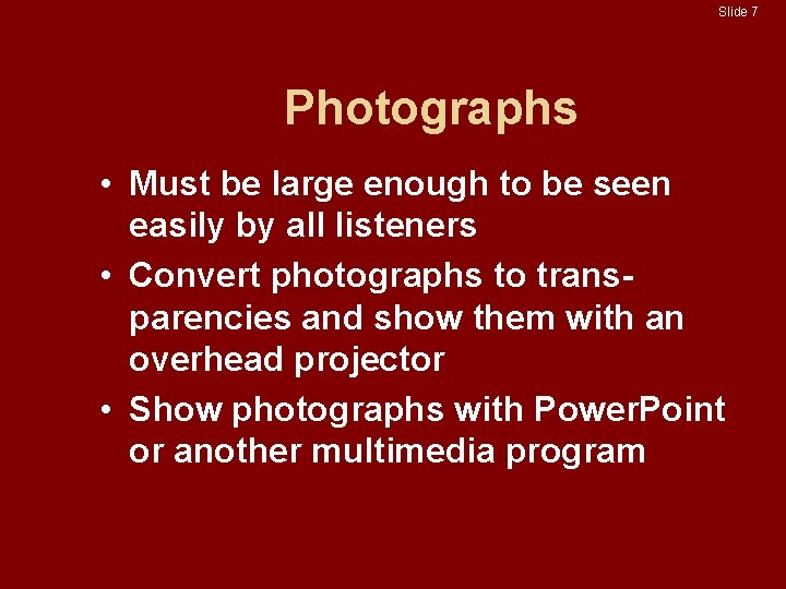 Slide 7 Photographs • Must be large enough to be seen easily by all