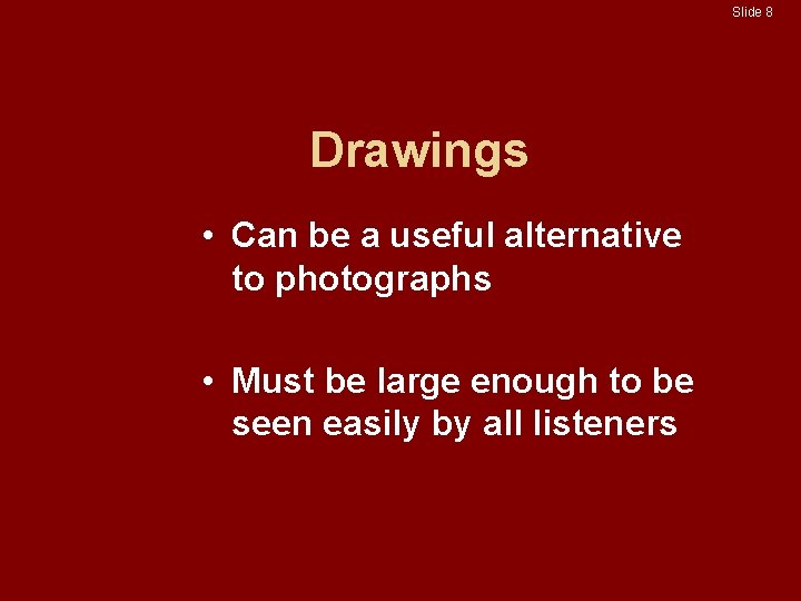 Slide 8 Drawings • Can be a useful alternative to photographs • Must be
