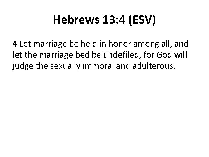 Hebrews 13: 4 (ESV) 4 Let marriage be held in honor among all, and