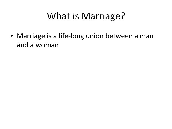 What is Marriage? • Marriage is a life-long union between a man and a