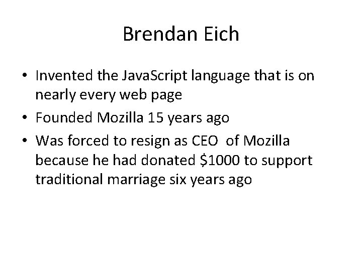 Brendan Eich • Invented the Java. Script language that is on nearly every web