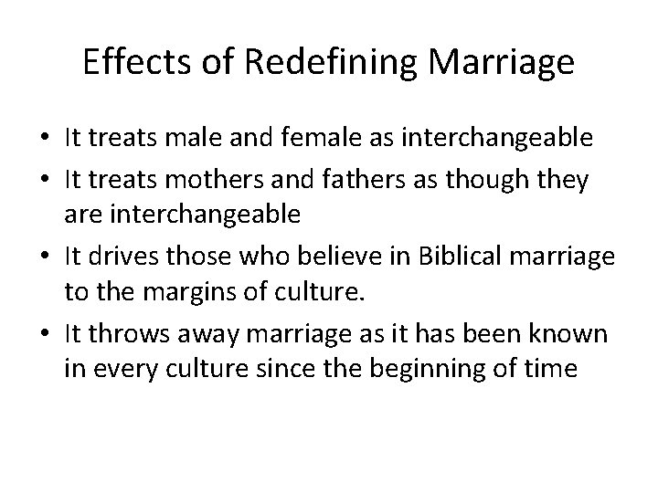 Effects of Redefining Marriage • It treats male and female as interchangeable • It