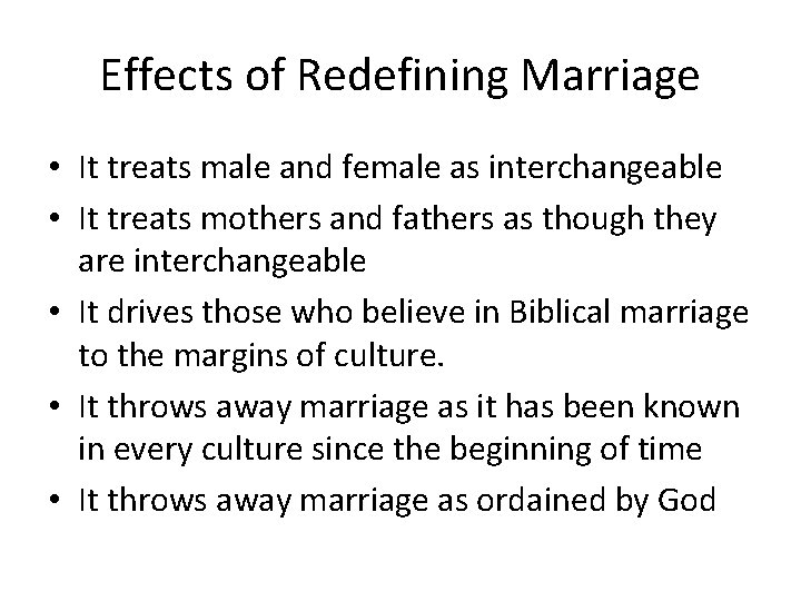 Effects of Redefining Marriage • It treats male and female as interchangeable • It