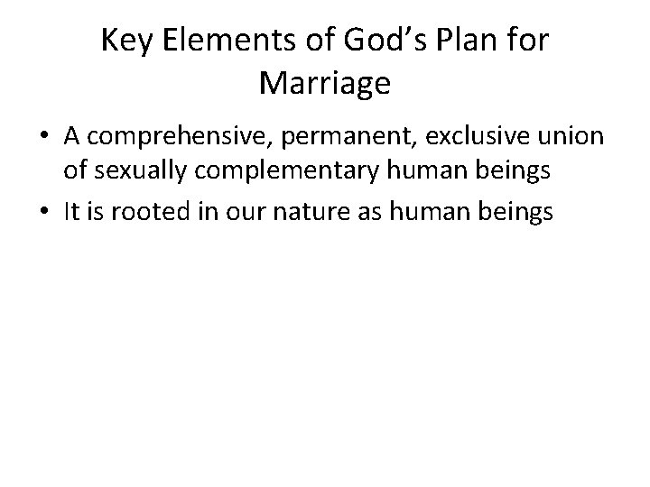 Key Elements of God’s Plan for Marriage • A comprehensive, permanent, exclusive union of