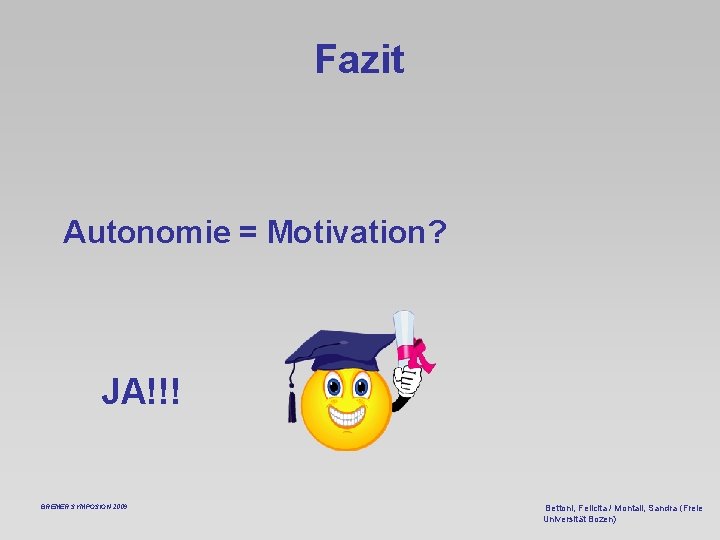 Fazit Autonomie = Motivation? JA!!! BREMER SYMPOSION 2009 Bettoni, Felicita / Montali, Sandra (Freie
