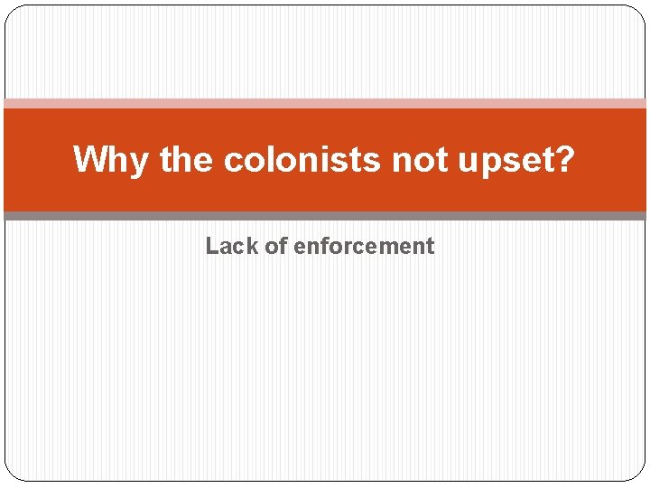 Why the colonists not upset? Lack of enforcement 
