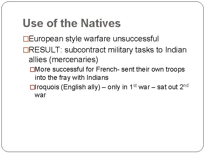 Use of the Natives �European style warfare unsuccessful �RESULT: subcontract military tasks to Indian