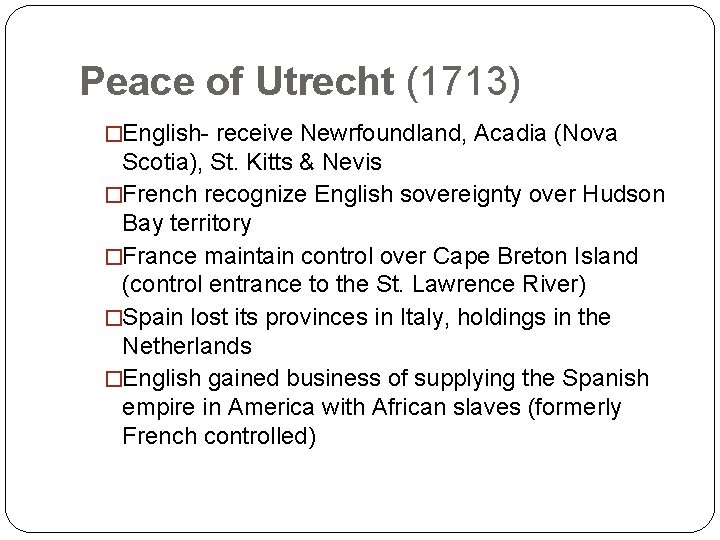 Peace of Utrecht (1713) �English- receive Newrfoundland, Acadia (Nova Scotia), St. Kitts & Nevis