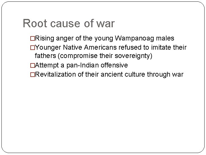 Root cause of war �Rising anger of the young Wampanoag males �Younger Native Americans
