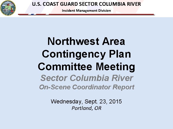 U. S. COAST GUARD SECTOR COLUMBIA RIVER Incident Management Division Northwest Area Contingency Plan