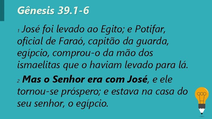 Gênesis 39. 1 -6 José foi levado ao Egito; e Potifar, oficial de Faraó,