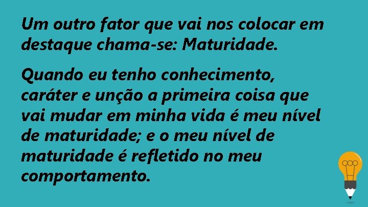 Um outro fator que vai nos colocar em destaque chama-se: Maturidade. Quando eu tenho