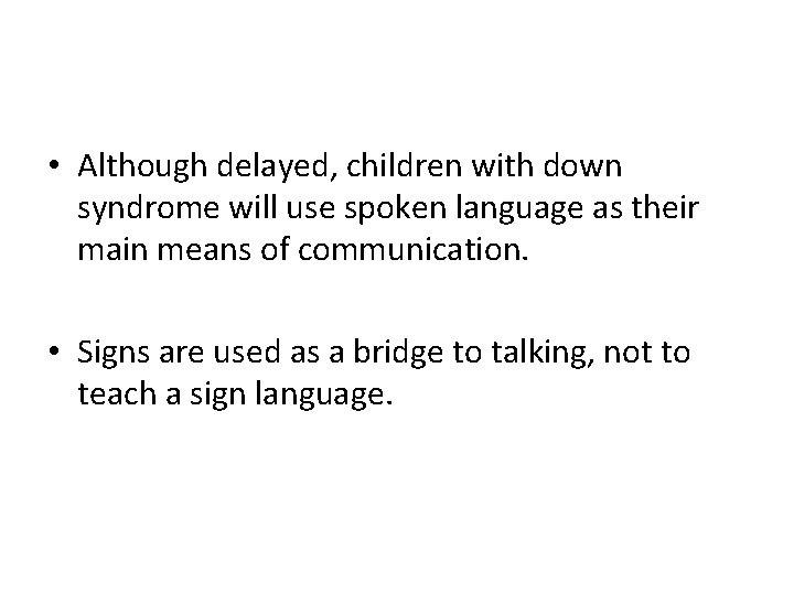 • Although delayed, children with down syndrome will use spoken language as their • Although delayed, children with down syndrome will use spoken language as their