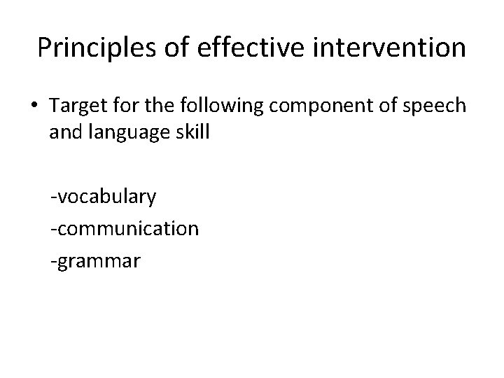 Principles of effective intervention • Target for the following component of speech and language Principles of effective intervention • Target for the following component of speech and language