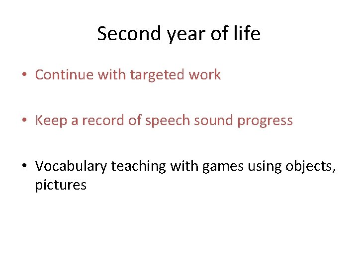 Second year of life • Continue with targeted work • Keep a record of Second year of life • Continue with targeted work • Keep a record of