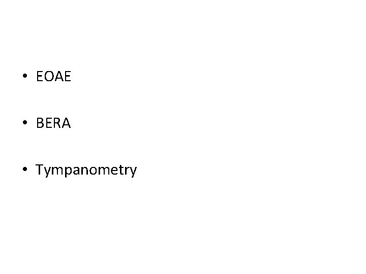 • EOAE • BERA • Tympanometry • EOAE • BERA • Tympanometry