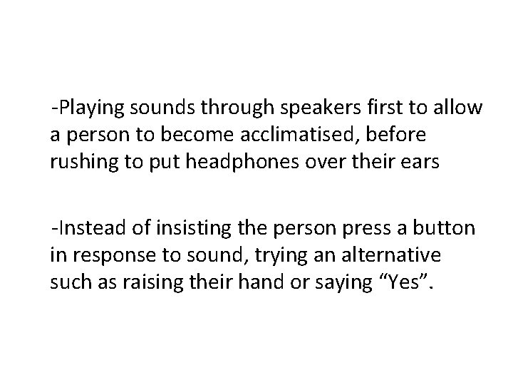 -Playing sounds through speakers first to allow a person to become acclimatised, before rushing -Playing sounds through speakers first to allow a person to become acclimatised, before rushing