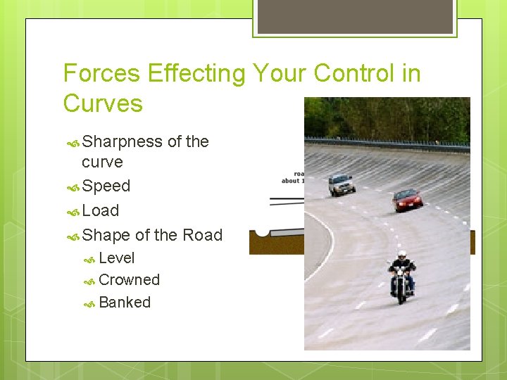 Forces Effecting Your Control in Curves Sharpness of the curve Speed Load Shape of Forces Effecting Your Control in Curves Sharpness of the curve Speed Load Shape of