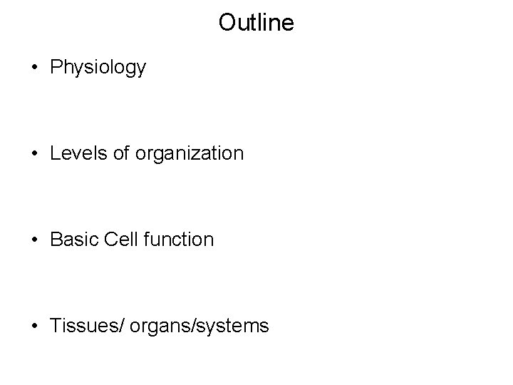 Outline • Physiology • Levels of organization • Basic Cell function • Tissues/ organs/systems Outline • Physiology • Levels of organization • Basic Cell function • Tissues/ organs/systems