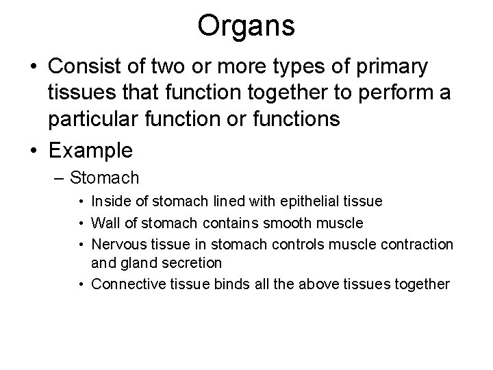 Organs • Consist of two or more types of primary tissues that function together Organs • Consist of two or more types of primary tissues that function together