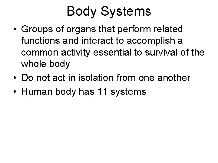 Body Systems • Groups of organs that perform related functions and interact to accomplish Body Systems • Groups of organs that perform related functions and interact to accomplish