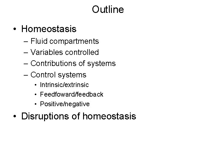 Outline • Homeostasis – Fluid compartments – Variables controlled – Contributions of systems – Outline • Homeostasis – Fluid compartments – Variables controlled – Contributions of systems –