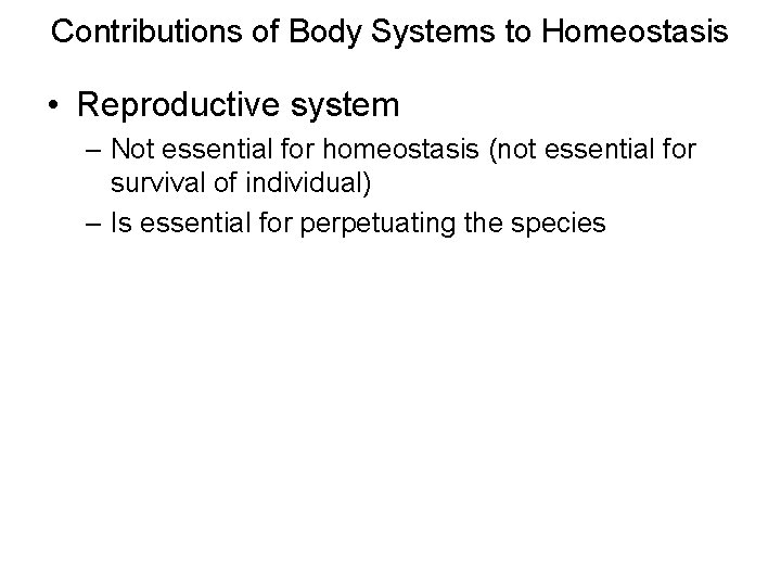 Contributions of Body Systems to Homeostasis • Reproductive system – Not essential for homeostasis Contributions of Body Systems to Homeostasis • Reproductive system – Not essential for homeostasis