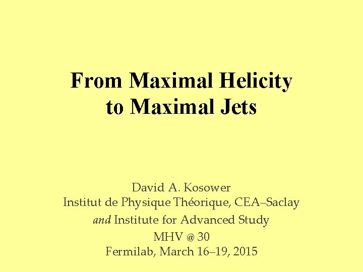 From Maximal Helicity to Maximal Jets David A. Kosower Institut de Physique Théorique, CEA–Saclay