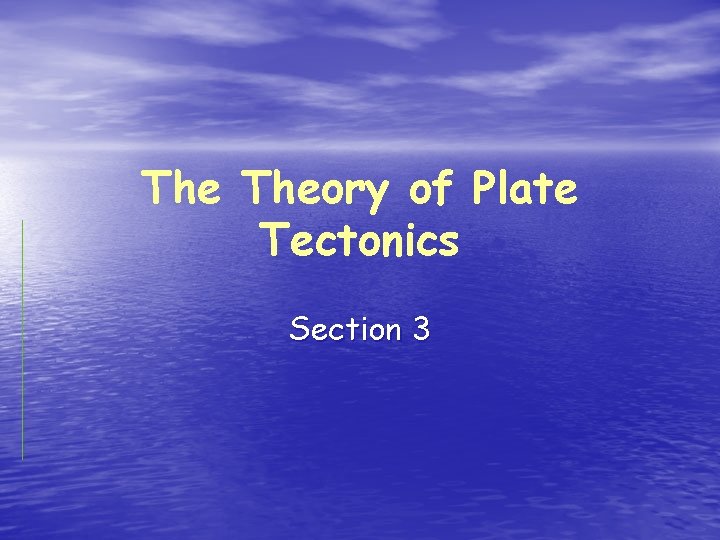 The Theory of Plate Tectonics Section 3 