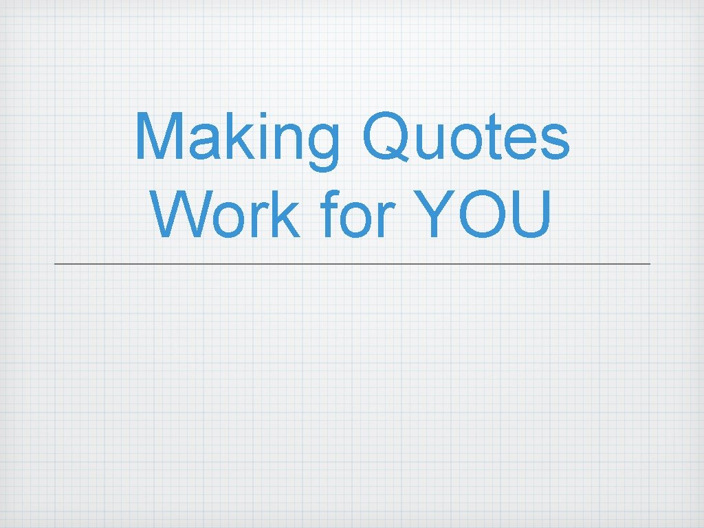 Making Quotes Work for YOU 