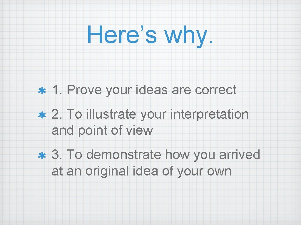 Here’s why. 1. Prove your ideas are correct 2. To illustrate your interpretation and
