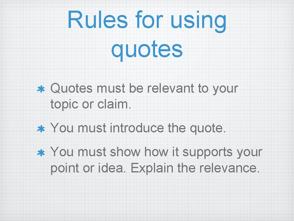 Rules for using quotes Quotes must be relevant to your topic or claim. You